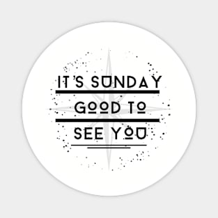 It's Sunday Good To See You Magnet